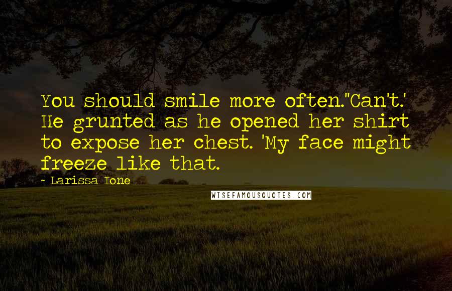 Larissa Ione Quotes: You should smile more often.''Can't.' He grunted as he opened her shirt to expose her chest. 'My face might freeze like that.