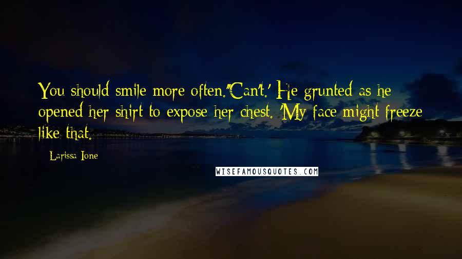 Larissa Ione Quotes: You should smile more often.''Can't.' He grunted as he opened her shirt to expose her chest. 'My face might freeze like that.