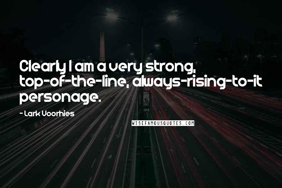 Lark Voorhies Quotes: Clearly I am a very strong, top-of-the-line, always-rising-to-it personage.