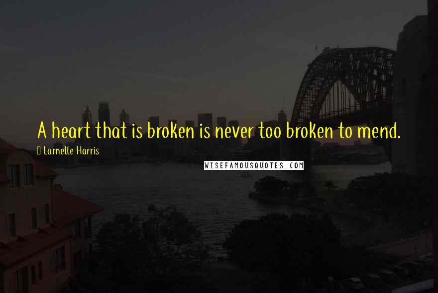 Larnelle Harris Quotes: A heart that is broken is never too broken to mend.