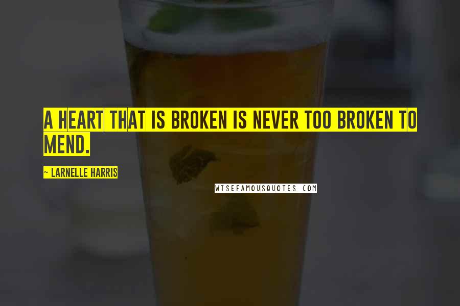 Larnelle Harris Quotes: A heart that is broken is never too broken to mend.