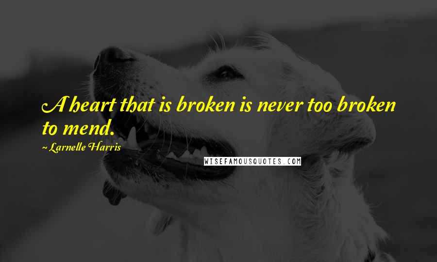 Larnelle Harris Quotes: A heart that is broken is never too broken to mend.