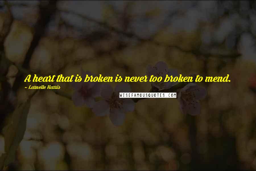 Larnelle Harris Quotes: A heart that is broken is never too broken to mend.