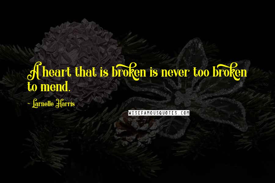 Larnelle Harris Quotes: A heart that is broken is never too broken to mend.