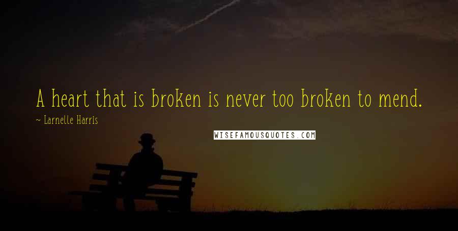 Larnelle Harris Quotes: A heart that is broken is never too broken to mend.