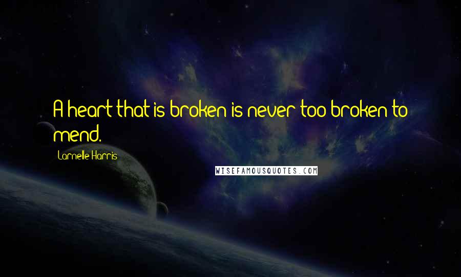 Larnelle Harris Quotes: A heart that is broken is never too broken to mend.