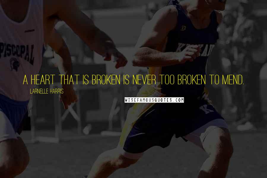 Larnelle Harris Quotes: A heart that is broken is never too broken to mend.