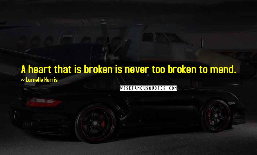 Larnelle Harris Quotes: A heart that is broken is never too broken to mend.