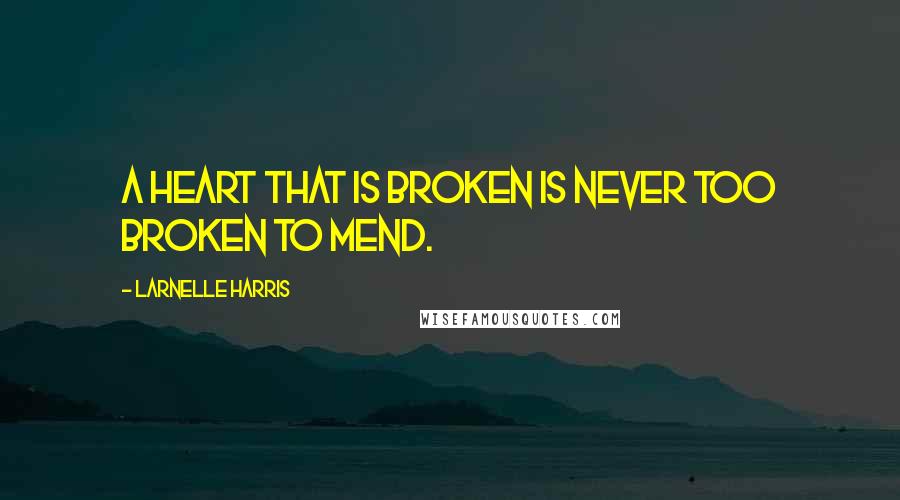 Larnelle Harris Quotes: A heart that is broken is never too broken to mend.