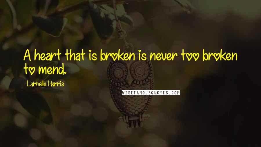 Larnelle Harris Quotes: A heart that is broken is never too broken to mend.