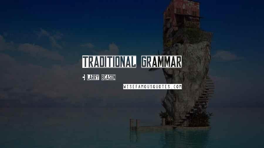 Larry Beason Quotes: Traditional grammar