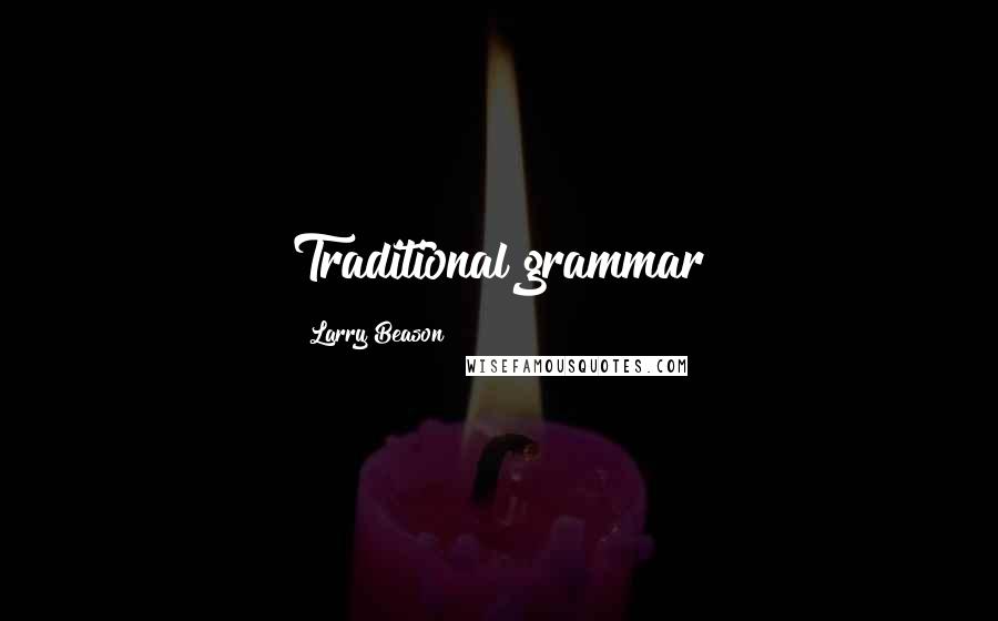 Larry Beason Quotes: Traditional grammar