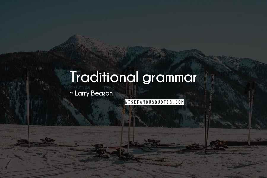 Larry Beason Quotes: Traditional grammar