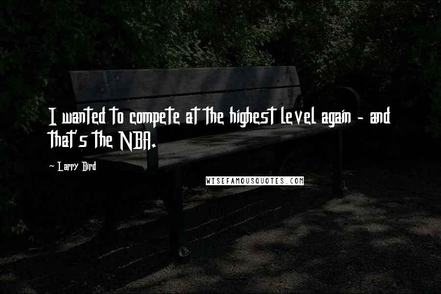 Larry Bird Quotes: I wanted to compete at the highest level again - and that's the NBA.