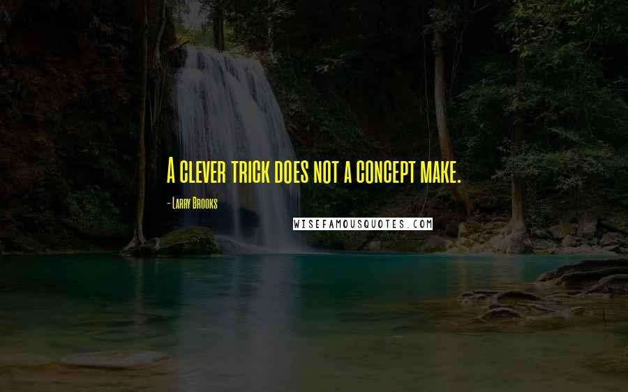Larry Brooks Quotes: A clever trick does not a concept make.