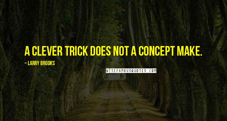 Larry Brooks Quotes: A clever trick does not a concept make.