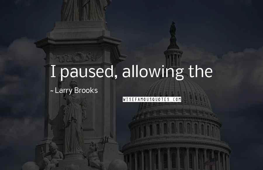 Larry Brooks Quotes: I paused, allowing the