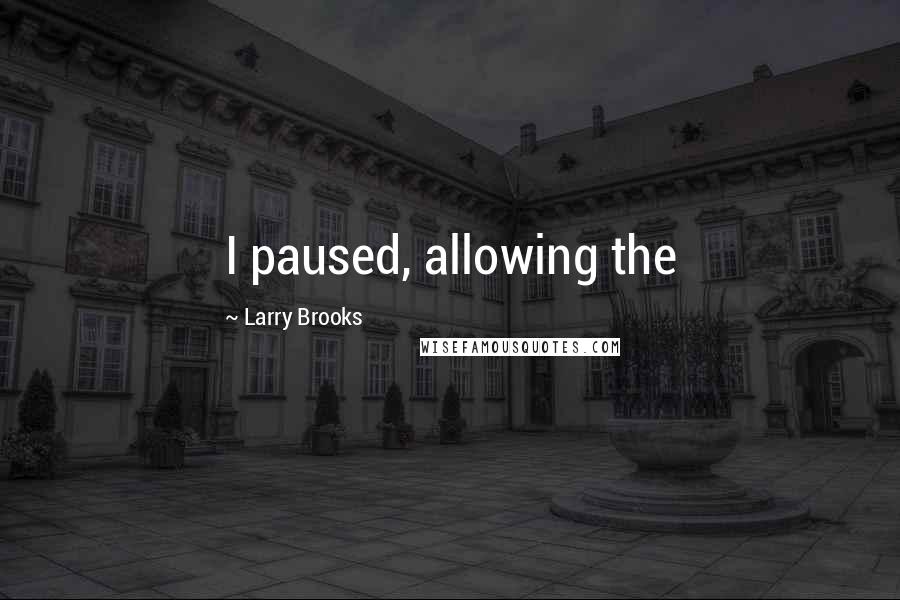 Larry Brooks Quotes: I paused, allowing the