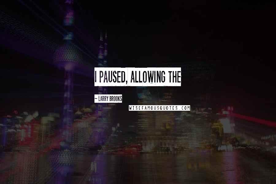 Larry Brooks Quotes: I paused, allowing the