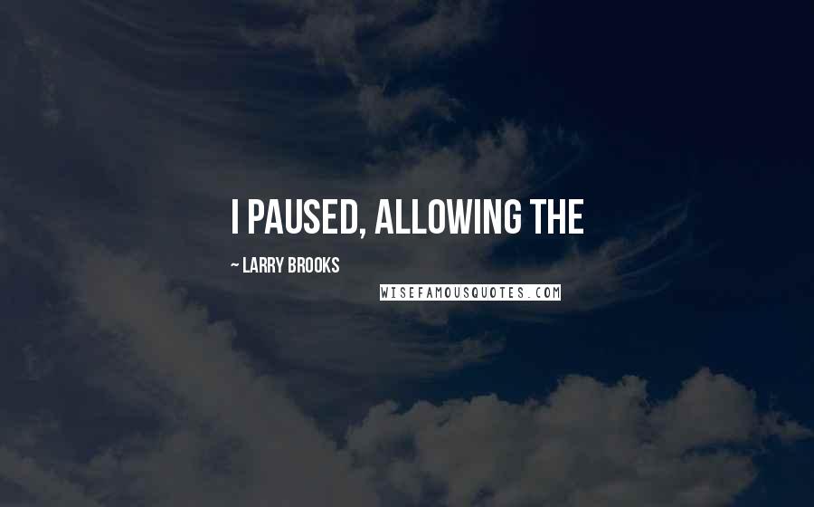 Larry Brooks Quotes: I paused, allowing the