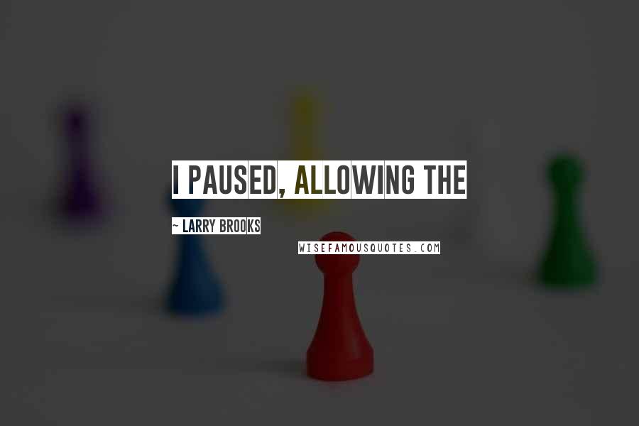 Larry Brooks Quotes: I paused, allowing the