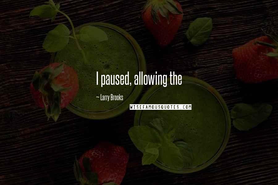 Larry Brooks Quotes: I paused, allowing the