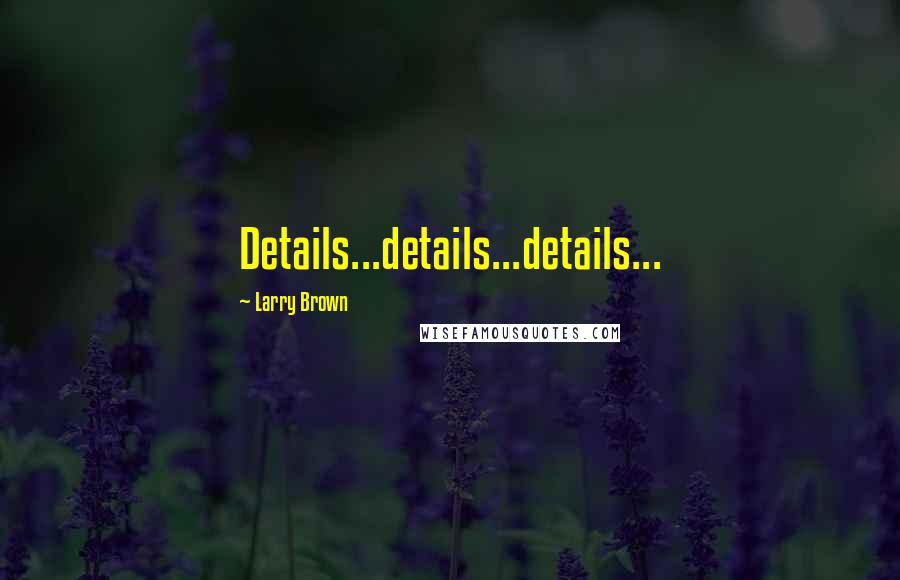 Larry Brown Quotes: Details...details...details...