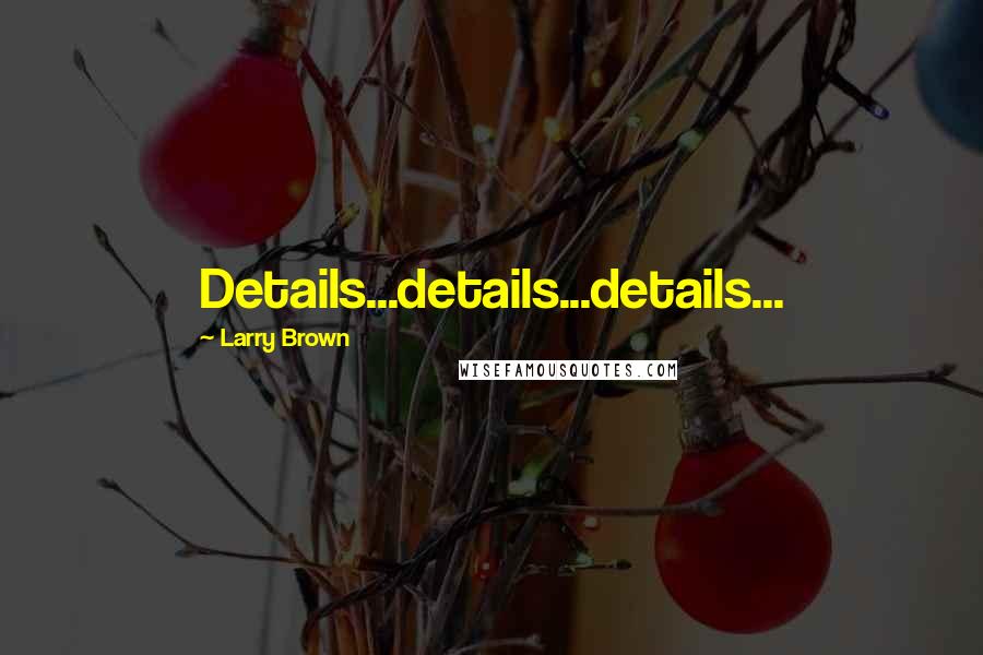 Larry Brown Quotes: Details...details...details...