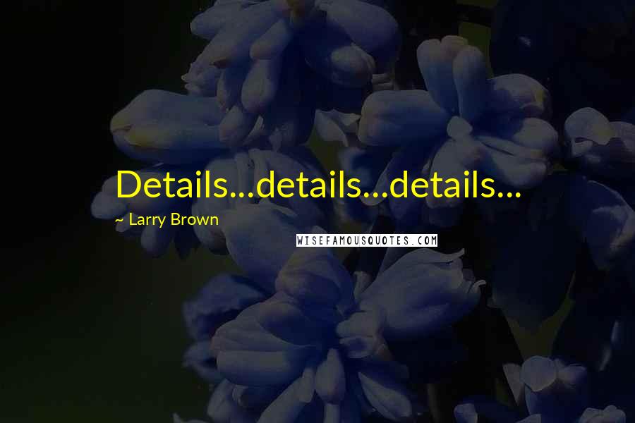 Larry Brown Quotes: Details...details...details...