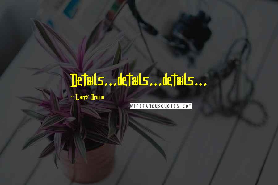 Larry Brown Quotes: Details...details...details...