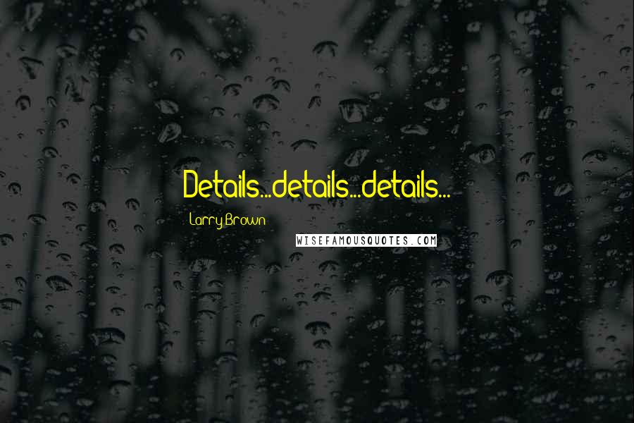 Larry Brown Quotes: Details...details...details...