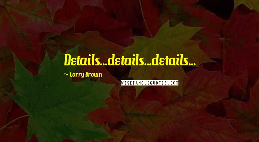 Larry Brown Quotes: Details...details...details...