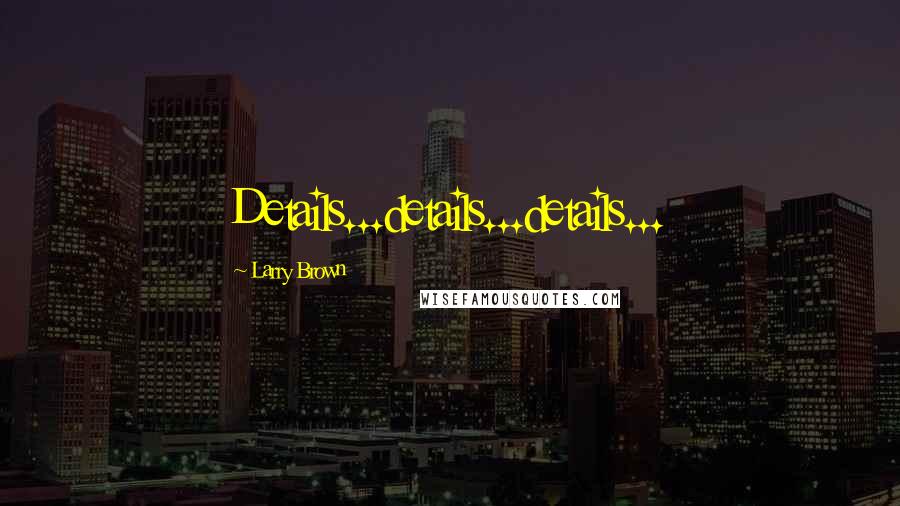 Larry Brown Quotes: Details...details...details...