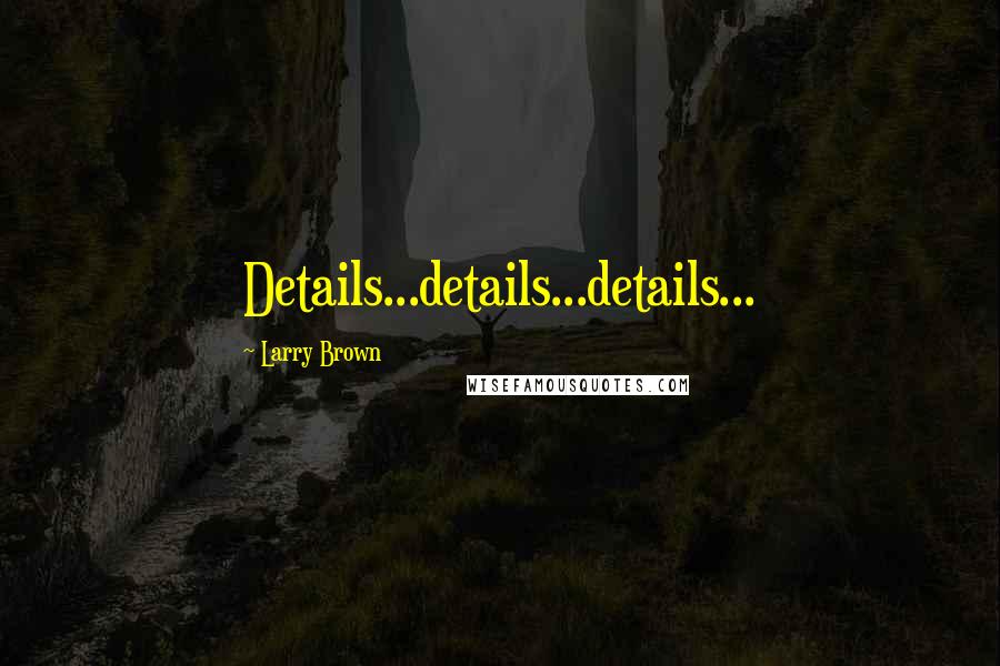 Larry Brown Quotes: Details...details...details...