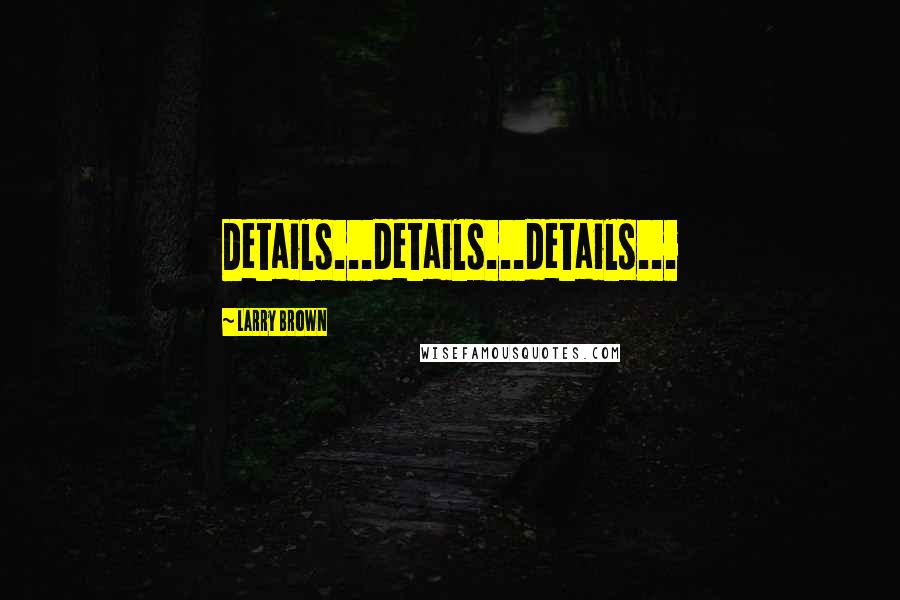 Larry Brown Quotes: Details...details...details...