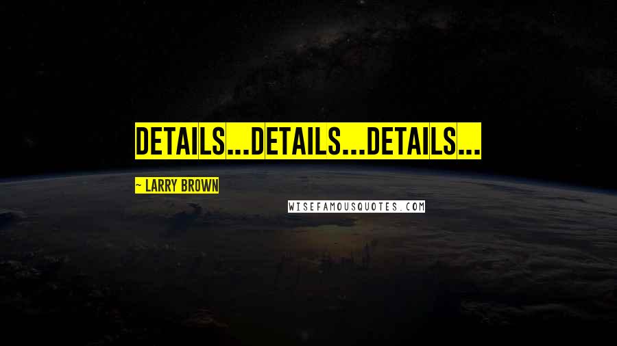 Larry Brown Quotes: Details...details...details...
