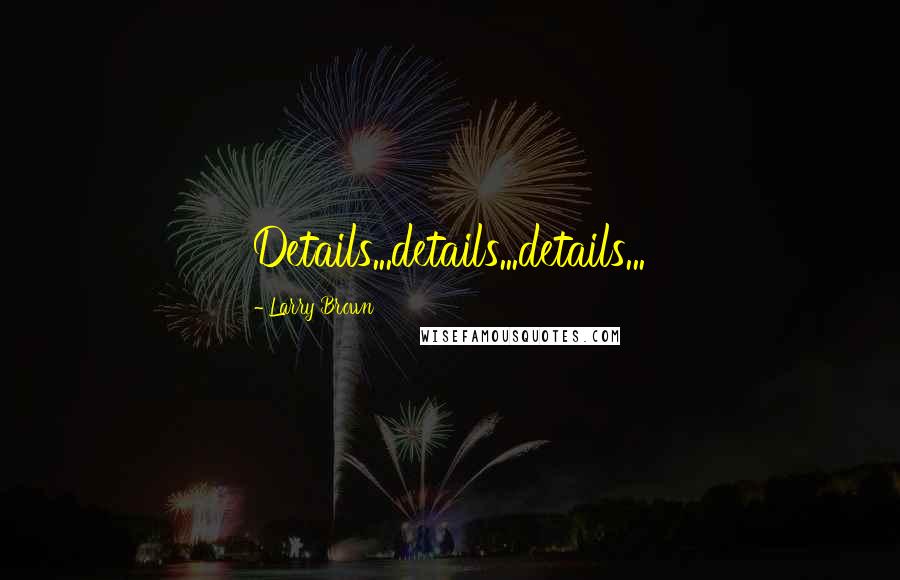 Larry Brown Quotes: Details...details...details...