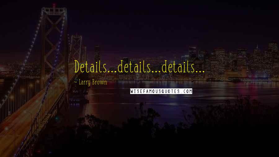 Larry Brown Quotes: Details...details...details...