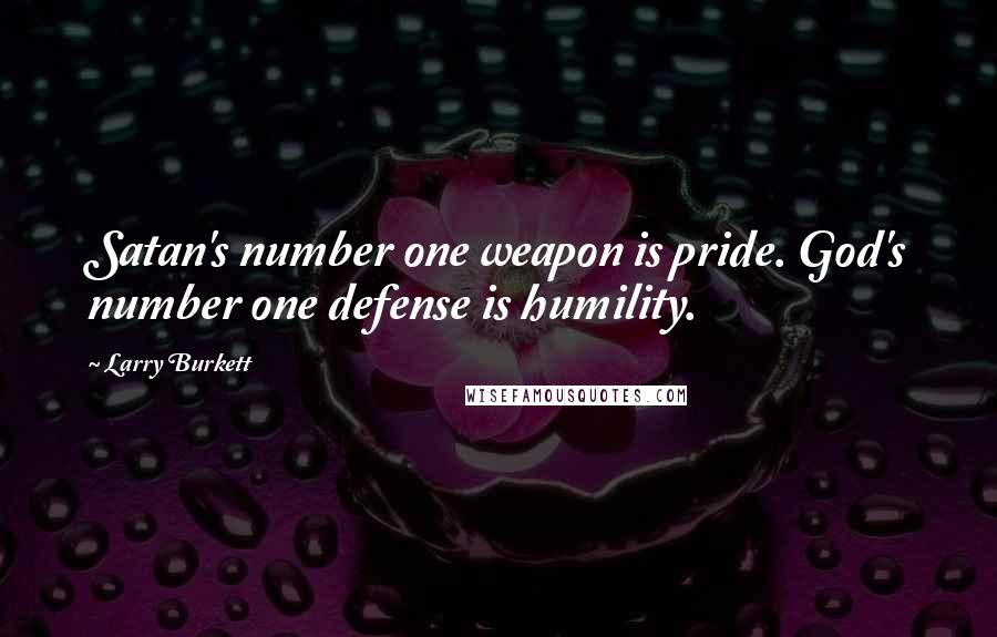 Larry Burkett Quotes: Satan's number one weapon is pride. God's number one defense is humility.