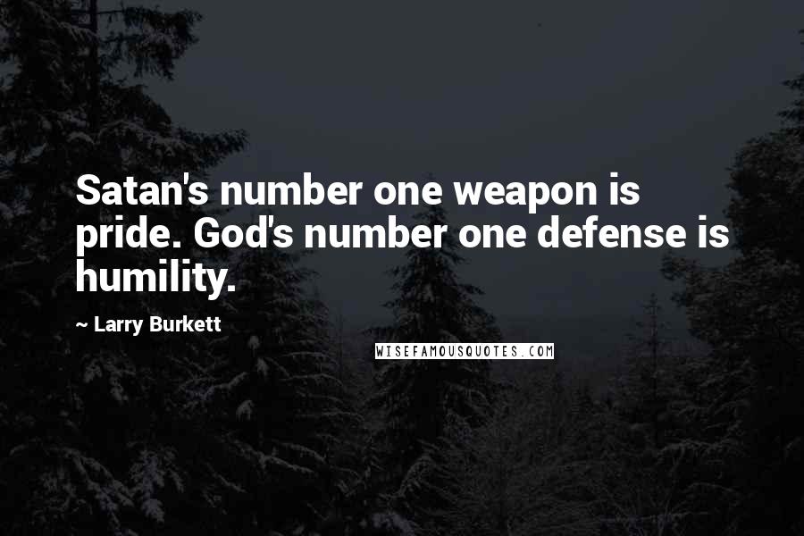 Larry Burkett Quotes: Satan's number one weapon is pride. God's number one defense is humility.