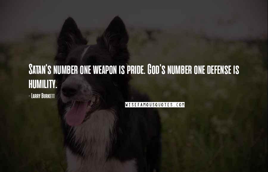 Larry Burkett Quotes: Satan's number one weapon is pride. God's number one defense is humility.