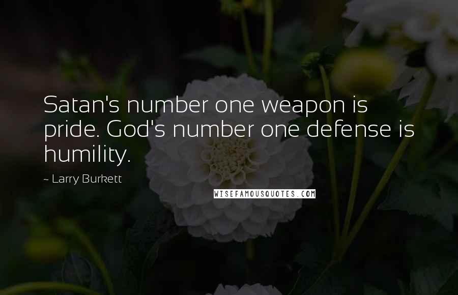 Larry Burkett Quotes: Satan's number one weapon is pride. God's number one defense is humility.