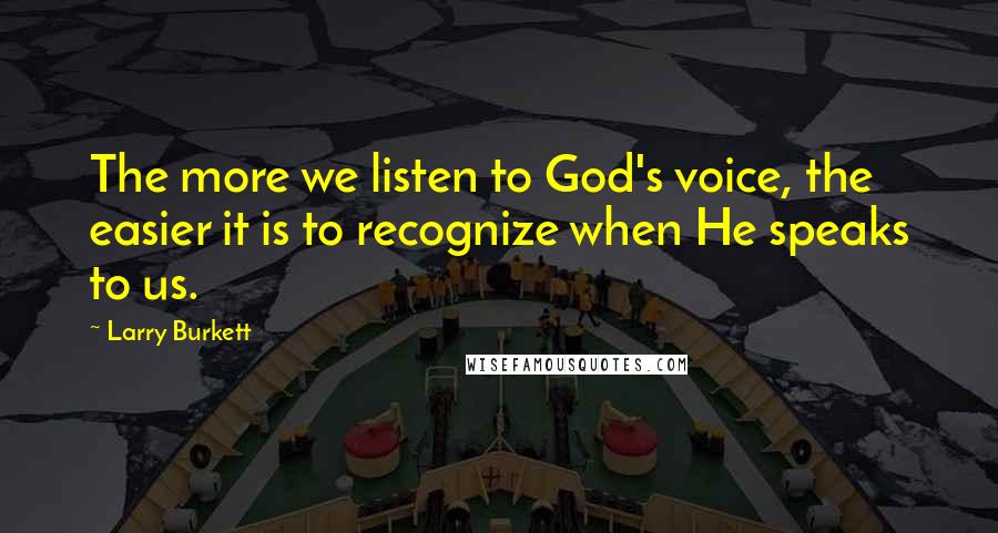 Larry Burkett Quotes: The more we listen to God's voice, the easier it is to recognize when He speaks to us.