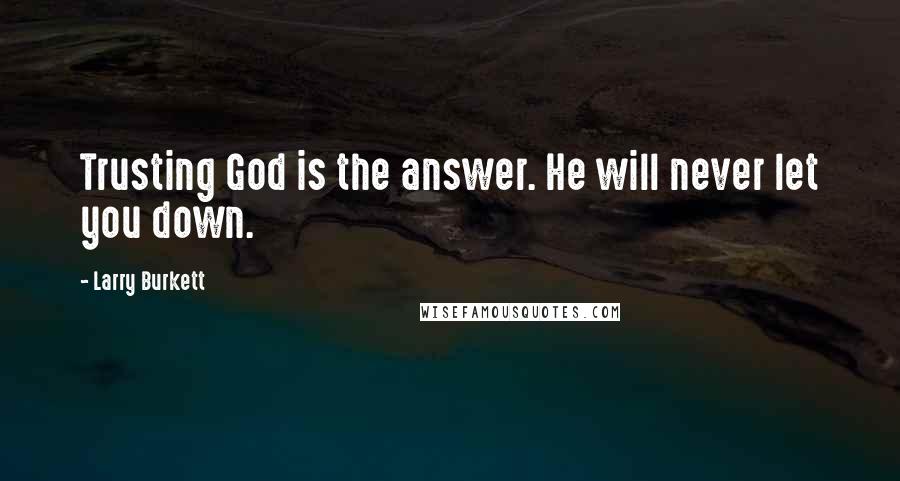 Larry Burkett Quotes: Trusting God is the answer. He will never let you down.