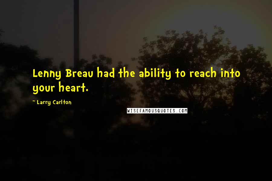 Larry Carlton Quotes: Lenny Breau had the ability to reach into your heart.