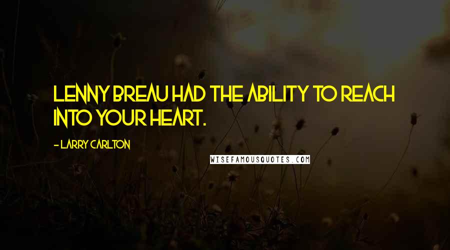 Larry Carlton Quotes: Lenny Breau had the ability to reach into your heart.