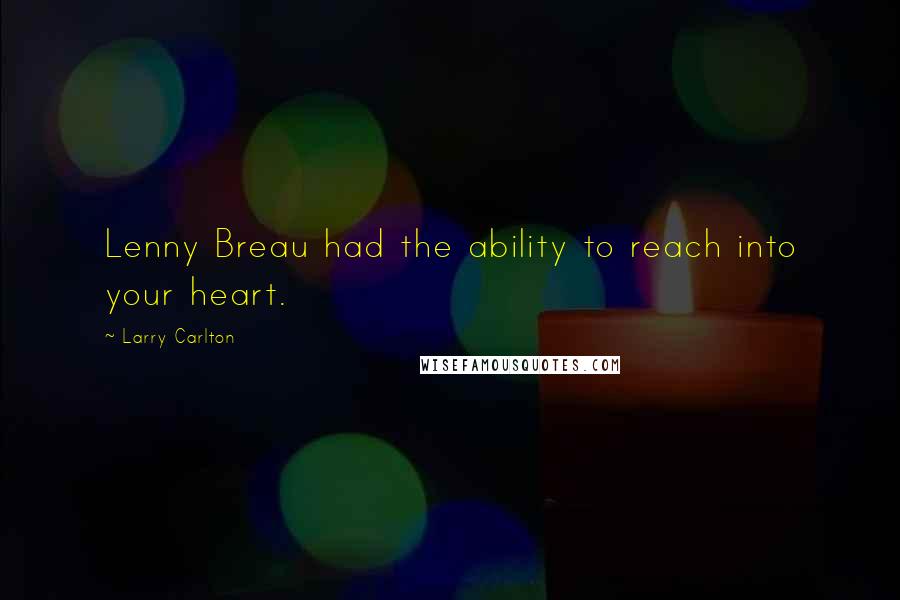 Larry Carlton Quotes: Lenny Breau had the ability to reach into your heart.