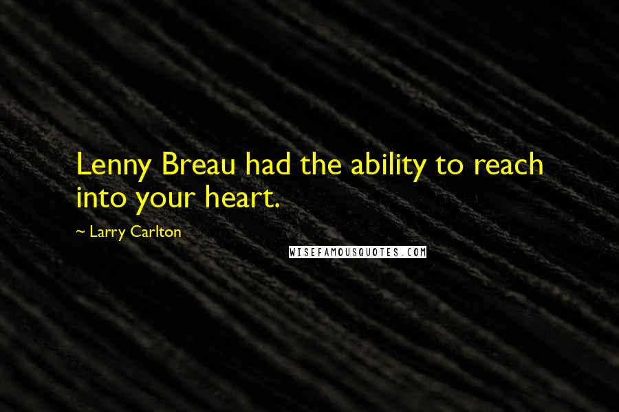 Larry Carlton Quotes: Lenny Breau had the ability to reach into your heart.