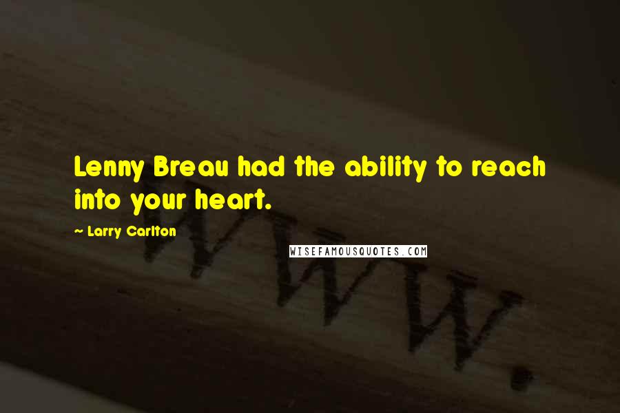 Larry Carlton Quotes: Lenny Breau had the ability to reach into your heart.