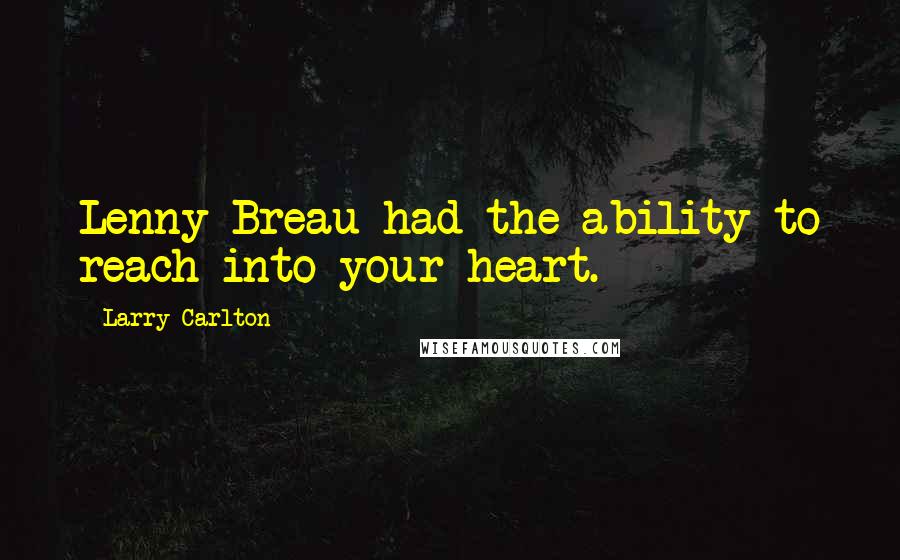 Larry Carlton Quotes: Lenny Breau had the ability to reach into your heart.